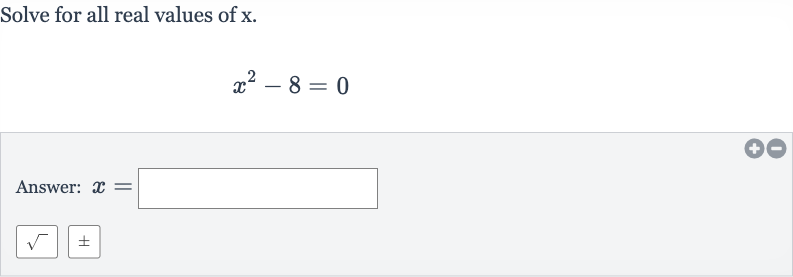 Solve for all real values of 
x.

x^(2)-8=0
Answer: 
x=

