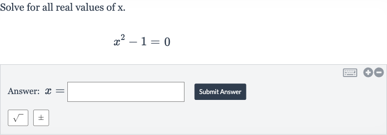 Solve for all real values of 
x.

x^(2)-1=0
Answer: 
x=
Submit Answer

sqrt+-