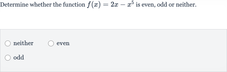 Determine whether the function 
f(x)=2x-x^(5) is even, odd or neither.
neither
even
odd