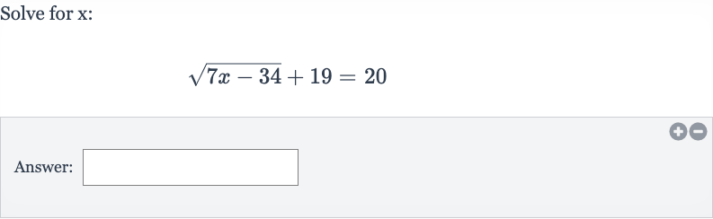 Solve for 
x :

sqrt(7x-34)+19=20
Answer: