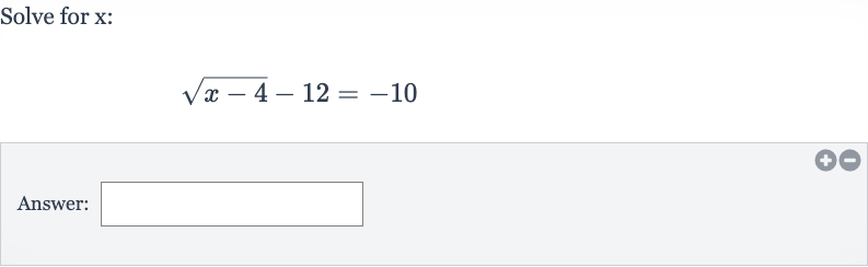 Solve for 
x :

sqrt(x-4)-12=-10
Answer:
