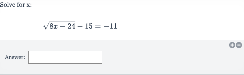 Solve for 
x :

sqrt(8x-24)-15=-11
Answer: