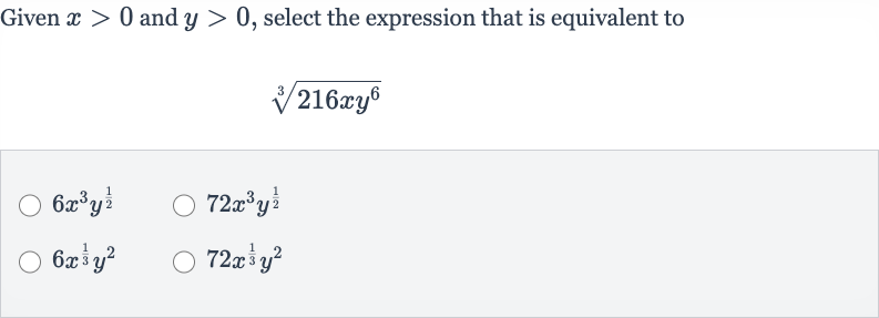 Given 
x > 0 and 
y > 0, select the expression that is equivalent to

root(3)(216 xy^(6))

6x^(3)y^((1)/(2))

72x^(3)y^((1)/(2))

6x^((1)/(3))y^(2)

72x^((1)/(3))y^(2)