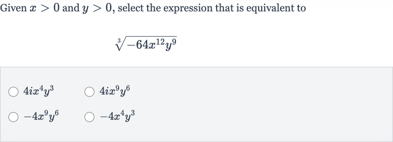 Given 
x > 0 and 
y > 0, select the expression that is equivalent to

root(3)(-64x^(12)y^(9))

4ix^(4)y^(3)

4ix^(9)y^(6)

-4x^(9)y^(6)

-4x^(4)y^(3)