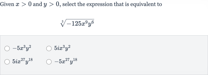 Given 
x > 0 and 
y > 0, select the expression that is equivalent to

root(3)(-125x^(9)y^(6))

-5x^(3)y^(2)

5ix^(3)y^(2)

5ix^(27)y^(18)

-5x^(27)y^(18)