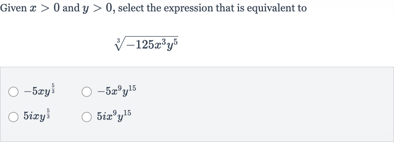 Given 
x > 0 and 
y > 0, select the expression that is equivalent to

root(3)(-125x^(3)y^(5))

-5xy^((5)/(3))

-5x^(9)y^(15)

5ixy^((5)/(3))

5ix^(9)y^(15)