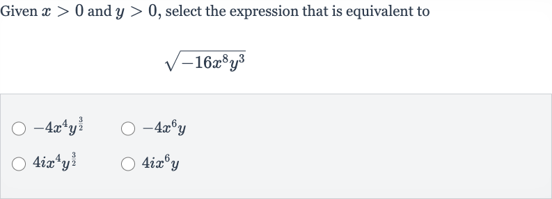 Given 
x > 0 and 
y > 0, select the expression that is equivalent to

sqrt(-16x^(8)y^(3))

-4x^(4)y^((3)/(2))

-4x^(6)y

4ix^(4)y^((3)/(2))

4ix^(6)y