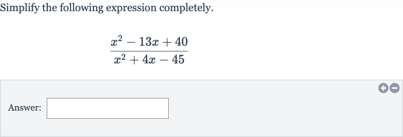 Simplify the following expression completely.

(x^(2)-13 x+40)/(x^(2)+4x-45)
Answer: