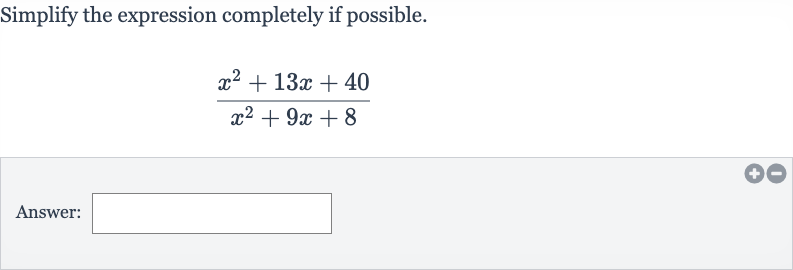 Simplify the expression completely if possible.

(x^(2)+13 x+40)/(x^(2)+9x+8)
Answer: