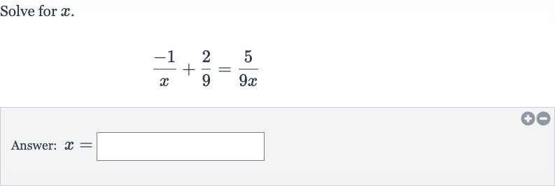 Solve for 
x.

(-1)/(x)+(2)/(9)=(5)/(9x)
Answer: 
x=