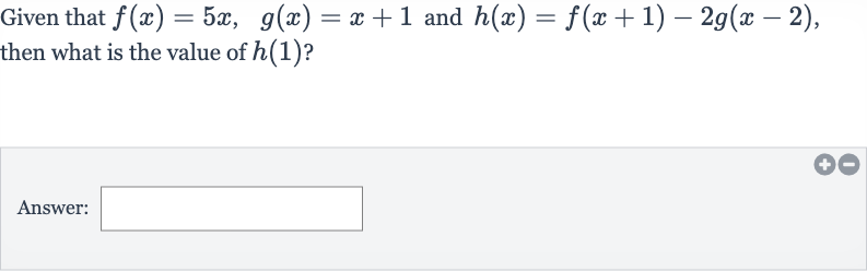 Given that 
f(x)=5x,quad g(x)=x+1 and 
h(x)=f(x+1)-2g(x-2), then what is the value of 
h(1) ?
Answer: