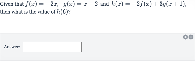 Given that 
f(x)=-2x,g(x)=x-2 and 
h(x)=-2f(x)+3g(x+1), then what is the value of 
h(6) ?
Answer: