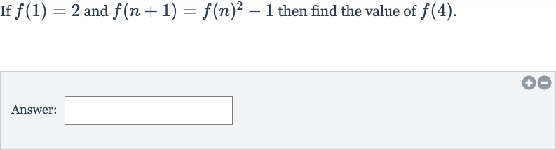 If 
f(1)=2 and 
f(n+1)=f(n)^(2)-1 then find the value of 
f(4).
Answer: