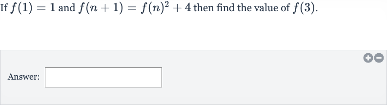 If 
f(1)=1 and 
f(n+1)=f(n)^(2)+4 then find the value of 
f(3).
Answer: