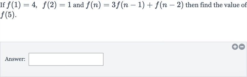 If 
f(1)=4,f(2)=1 and 
f(n)=3f(n-1)+f(n-2) then find the value of 
f(5).
Answer: