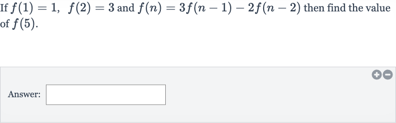 If 
f(1)=1,f(2)=3 and 
f(n)=3f(n-1)-2f(n-2) then find the value of 
f(5).
Answer: