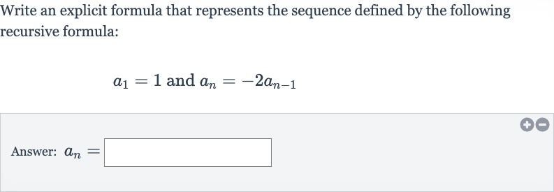 Write an explicit formula that represents the sequence defined by the following recursive formula:

a_(1)=1" and "a_(n)=-2a_(n-1)
Answer: 
a_(n)=