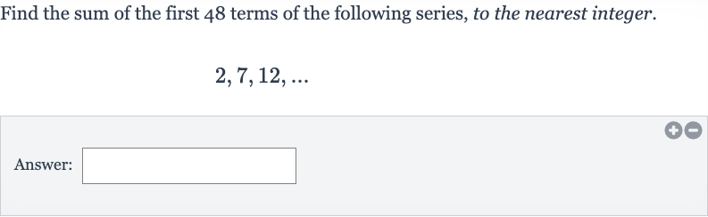Find the sum of the first 48 terms of the following series, to the nearest integer.

2,7,12,dots
Answer:
