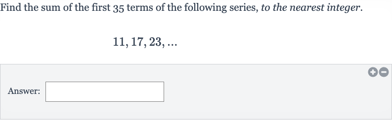 Find the sum of the first 35 terms of the following series, to the nearest integer.

11,17,23,dots
Answer: