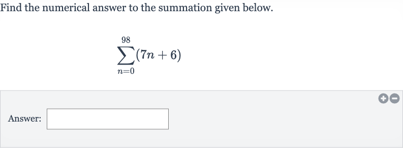 Find the numerical answer to the summation given below.

sum_(n=0)^(98)(7n+6)
Answer: