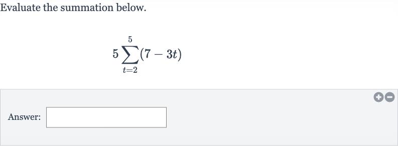 Evaluate the summation below.

5sum_(t=2)^(5)(7-3t)
Answer: