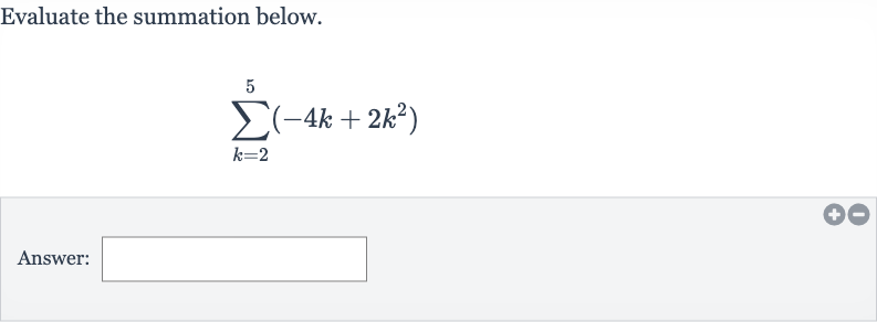 Evaluate the summation below.

sum_(k=2)^(5)(-4k+2k^(2))
Answer: