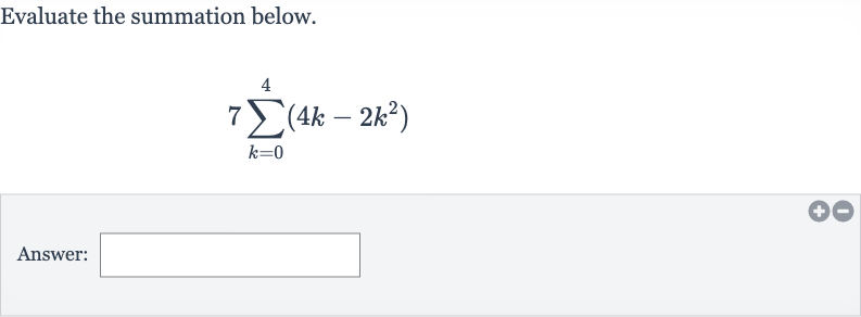 Evaluate the summation below.

7sum_(k=0)^(4)(4k-2k^(2))
Answer: