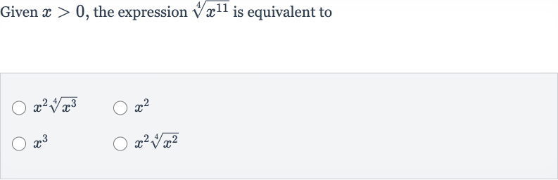 Given 
x > 0, the expression 
root(4)(x^(11)) is equivalent to

x^(2)root(4)(x^(3))

x^(2)

x^(3)

x^(2)root(4)(x^(2))