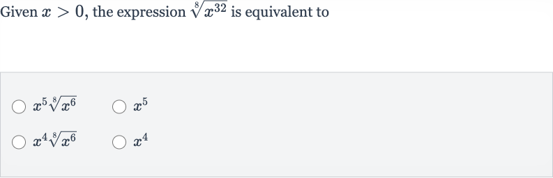 Given 
x > 0, the expression 
root(8)(x^(32)) is equivalent to

x^(5)root(8)(x^(6))

x^(5)

x^(4)root(8)(x^(6))

x^(4)