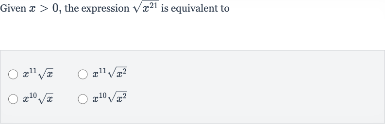 Given 
x > 0, the expression 
sqrt(x^(21)) is equivalent to

x^(11)sqrtx

x^(11)sqrt(x^(2))

x^(10)sqrtx

x^(10)sqrt(x^(2))