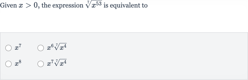 Given 
x > 0, the expression 
root(7)(x^(53)) is equivalent to

x^(7)

x^(6)root(7)(x^(4))

x^(8)

x^(7)root(7)(x^(4))