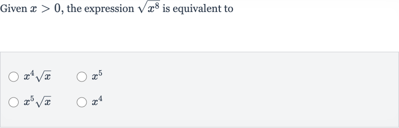 Given 
x > 0, the expression 
sqrt(x^(8)) is equivalent to

x^(4)sqrtx

x^(5)

x^(5)sqrtx

x^(4)