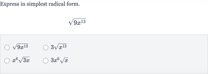 Express in simplest radical form.

sqrt(9x^(13))

sqrt(9x^(13))

3sqrt(x^(13))

x^(6)sqrt(3x)

3x^(6)sqrtx