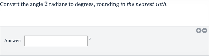Convert the angle 2 radians to degrees, rounding to the nearest 10th.
Answer: