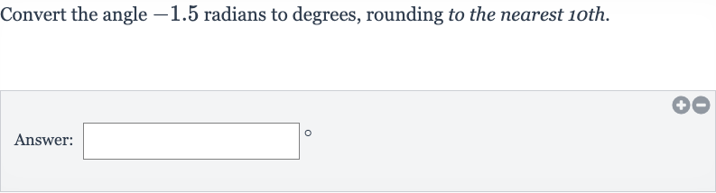 Convert the angle -1.5 radians to degrees, rounding to the nearest 10 th.
Answer: