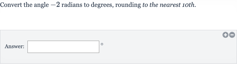 Convert the angle -2 radians to degrees, rounding to the nearest 10 th.
Answer: