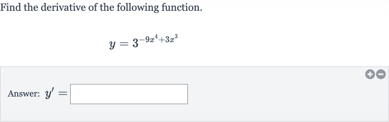 Find the derivative of the following function.

y=3^(-9x^(4)+3x^(3))
Answer: 
y^(')=
