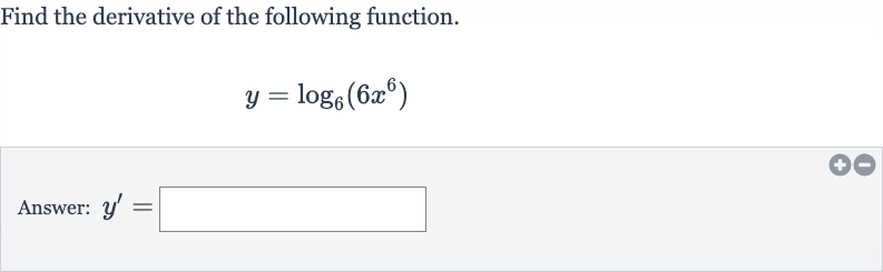 Find the derivative of the following function.

y=log_(6)(6x^(6))
Answer: 
y^(')=