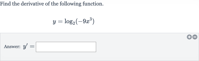 Find the derivative of the following function.

y=log_(2)(-9x^(3))
Answer: 
y^(')=