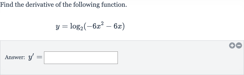 Find the derivative of the following function.

y=log_(2)(-6x^(2)-6x)
Answer: 
y^(')=