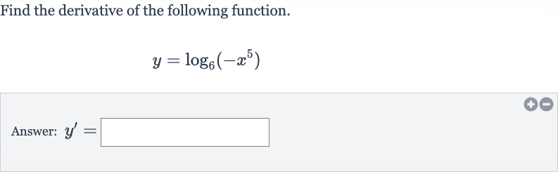 Find the derivative of the following function.

y=log_(6)(-x^(5))
Answer: 
y^(')=