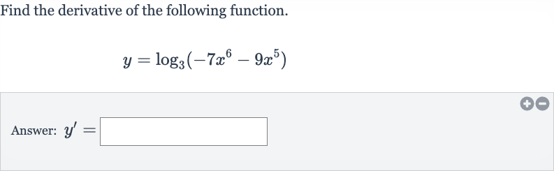 Find the derivative of the following function.

y=log_(3)(-7x^(6)-9x^(5))
Answer: 
y^(')=