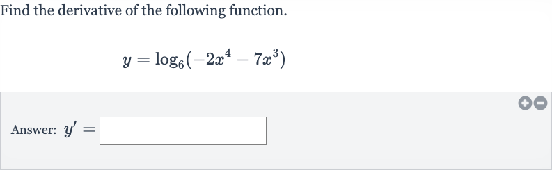 Find the derivative of the following function.

y=log_(6)(-2x^(4)-7x^(3))
Answer: 
y^(')=