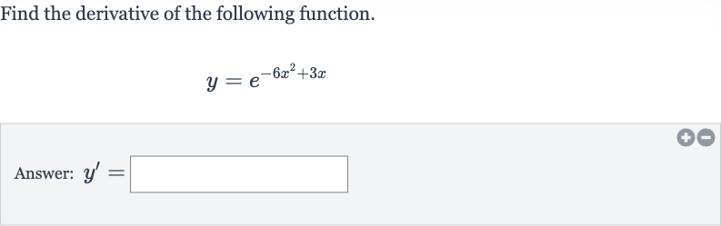 Find the derivative of the following function.

y=e^(-6x^(2)+3x)
Answer: 
y^(')=