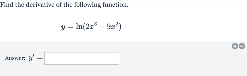Find the derivative of the following function.

y=ln(2x^(3)-9x^(2))
Answer: 
y^(')=