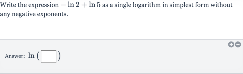 Write the expression 
-ln 2+ln 5 as a single logarithm in simplest form without any negative exponents.
Answer: 
ln(◻)