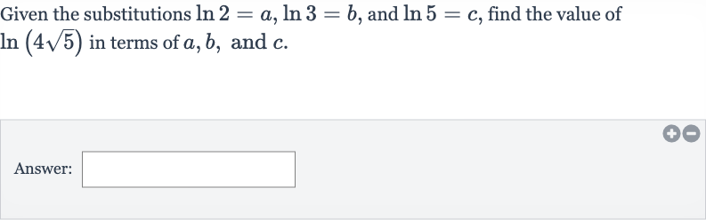 Given the substitutions 
ln 2=a,ln 3=b, and 
ln 5=c, find the value of 
ln(4sqrt5) in terms of 
a,b, and 
c.
Answer: