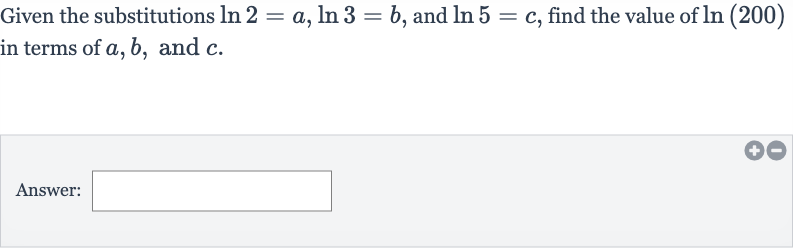 Given the substitutions 
ln 2=a,ln 3=b, and 
ln 5=c, find the value of 
ln(200) in terms of 
a,b, and 
c.
Answer: