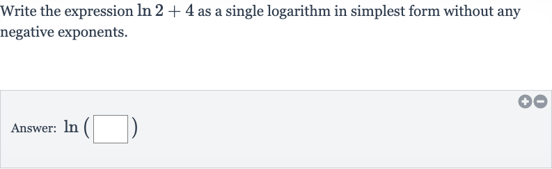 Write the expression 
ln 2+4 as a single logarithm in simplest form without any negative exponents.
Answer: 
ln(◻)