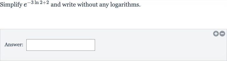 Simplify 
e^(-3ln 2+2) and write without any logarithms.
Answer: